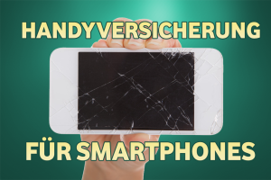 Handyversicherung für Smartphones - Sinnvoll oder nicht?